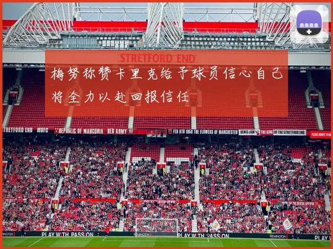 梅努称赞卡里克给予球员信心自己将全力以赴回报信任