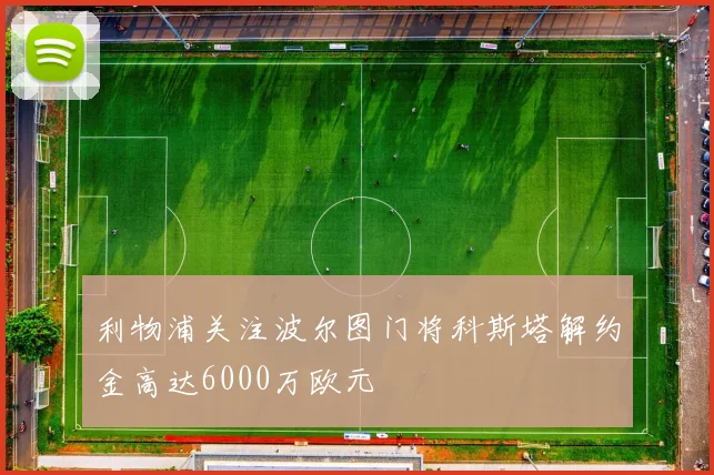 利物浦关注波尔图门将科斯塔解约金高达6000万欧元