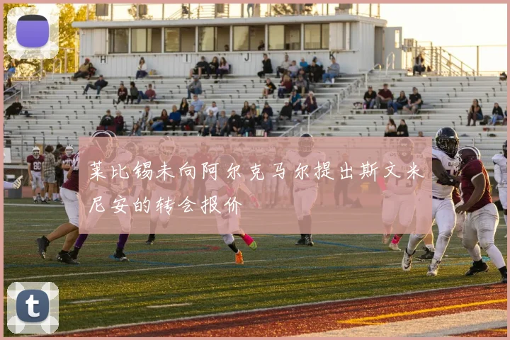 莱比锡未向阿尔克马尔提出斯文米尼安的转会报价